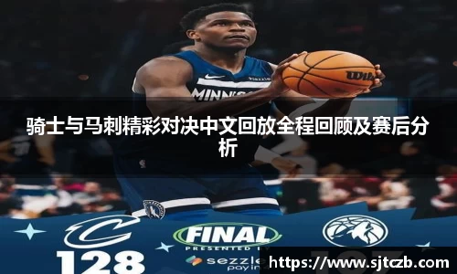 骑士与马刺精彩对决中文回放全程回顾及赛后分析